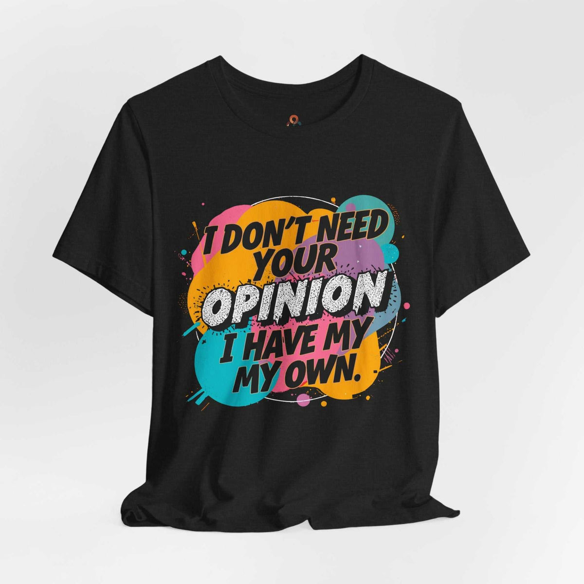 Unisex Statement Tee with "I don’t need your Opinion I have my own" slogan on soft cotton fabric