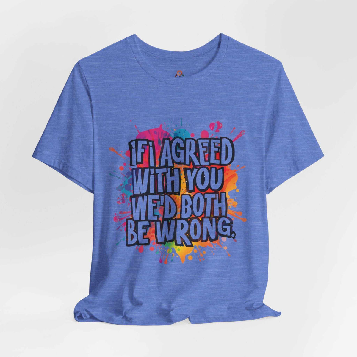 Unisex sarcastic graphic tee with "if I agreed with you we'd both be wrong" text in minimalist style on soft cotton