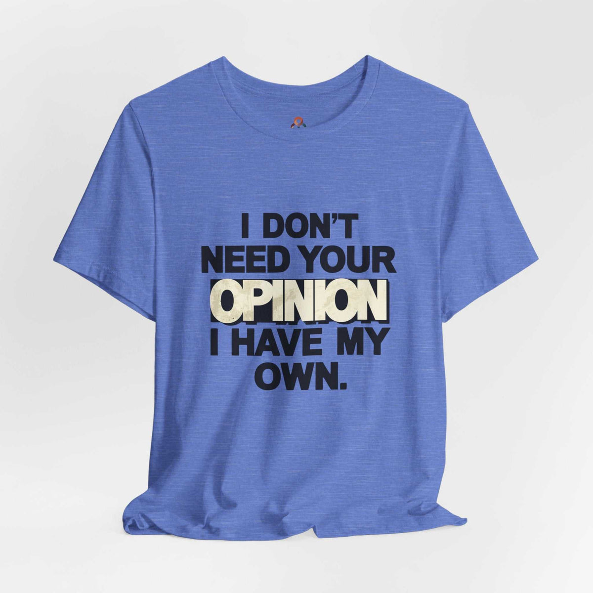 Unisex statement t-shirt with "I don’t need your Opinion I have my own" text, soft cotton, casual style