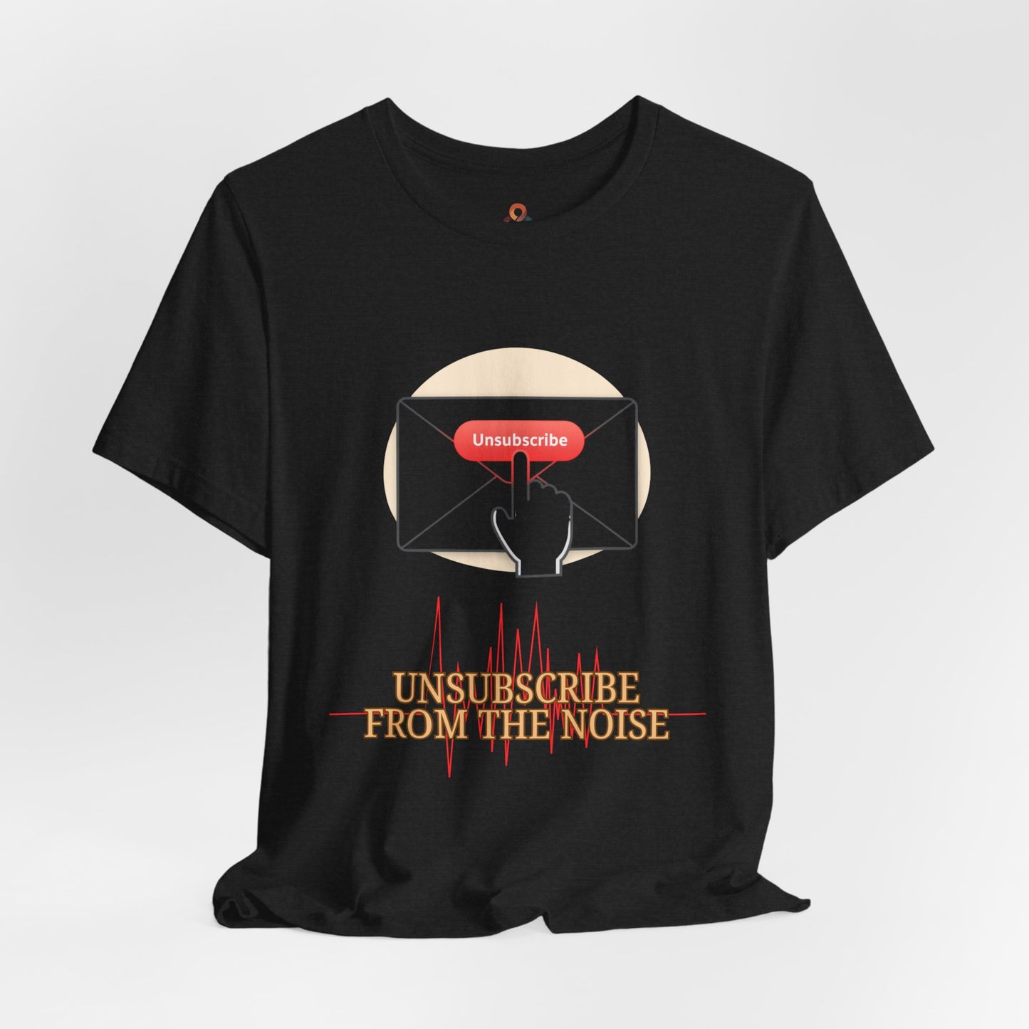 Unisex Premium Tee. Unsubscribe from the Noise